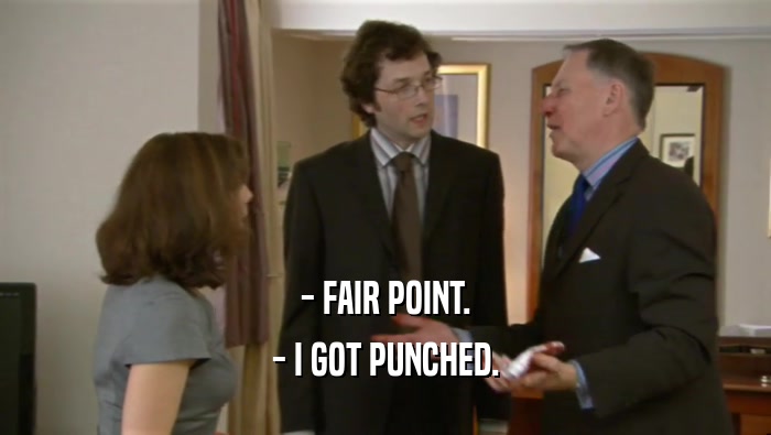 - FAIR POINT.
 - I GOT PUNCHED.
 