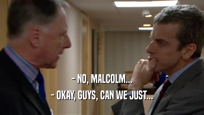- NO, MALCOLM...
 - OKAY, GUYS, CAN WE JUST...
 