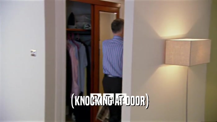 (KNOCKING AT DOOR)  