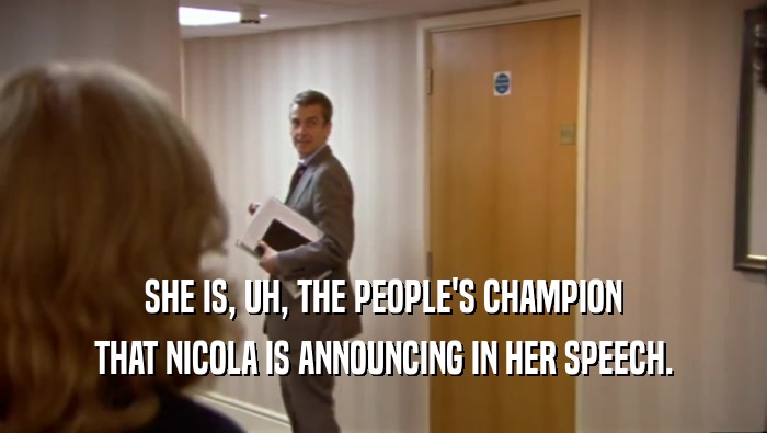 SHE IS, UH, THE PEOPLE'S CHAMPION THAT NICOLA IS ANNOUNCING IN HER SPEECH. 