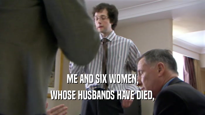 ME AND SIX WOMEN, WHOSE HUSBANDS HAVE DIED, 