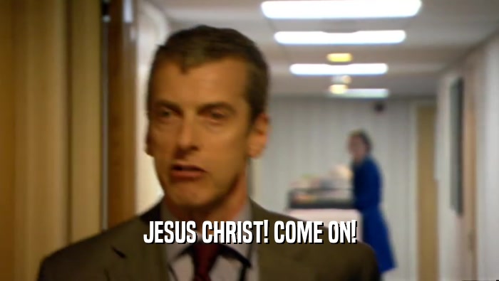 JESUS CHRIST! COME ON!  