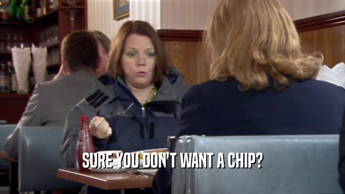 SURE YOU DON'T WANT A CHIP?
  
