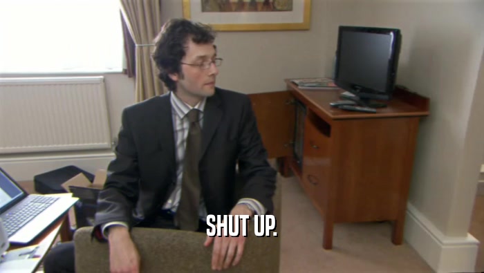 SHUT UP.  