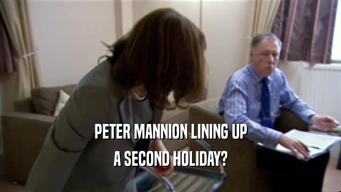 PETER MANNION LINING UP
 A SECOND HOLIDAY?
 