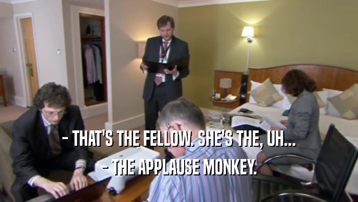 - THAT'S THE FELLOW. SHE'S THE, UH... - THE APPLAUSE MONKEY. 