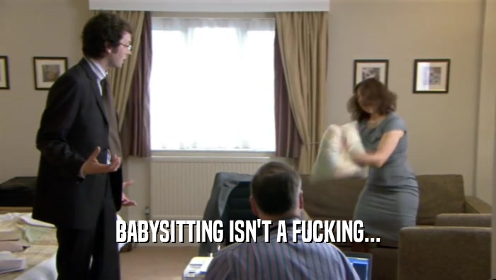 BABYSITTING ISN'T A FUCKING...  