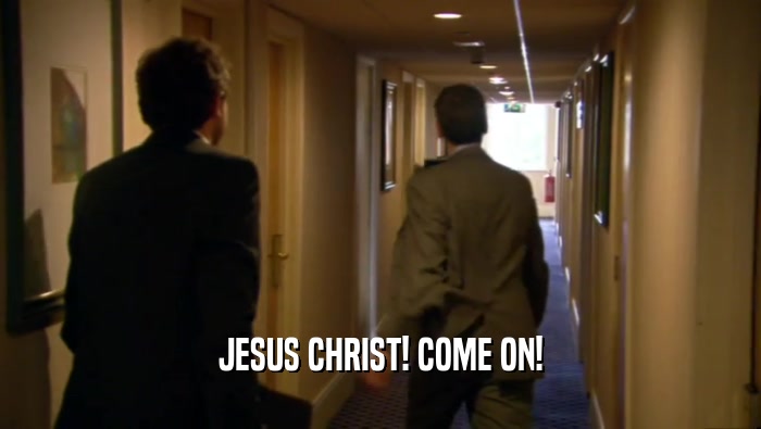 JESUS CHRIST! COME ON!  