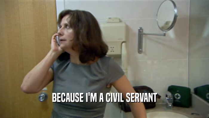 BECAUSE I'M A CIVIL SERVANT  