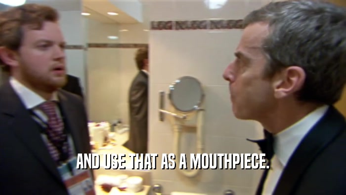 AND USE THAT AS A MOUTHPIECE.  