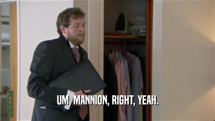 UM, MANNION, RIGHT, YEAH.  