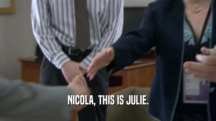 NICOLA, THIS IS JULIE.  