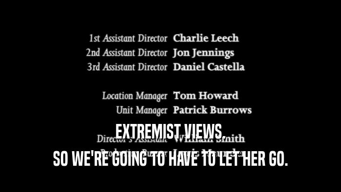 EXTREMIST VIEWS. SO WE'RE GOING TO HAVE TO LET HER GO. 