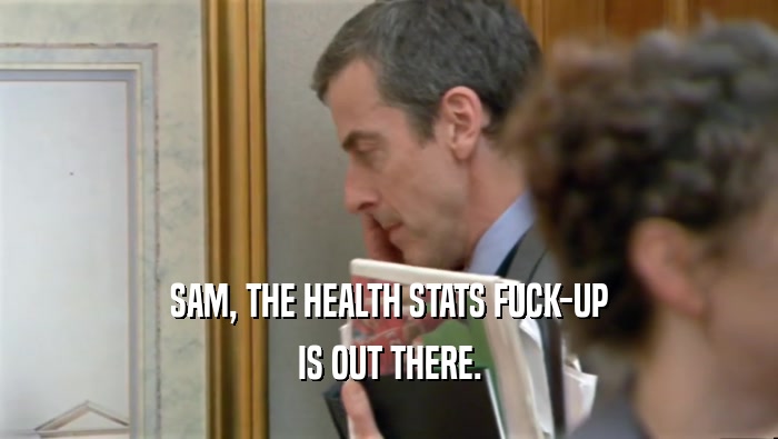 SAM, THE HEALTH STATS FUCK-UP IS OUT THERE. 