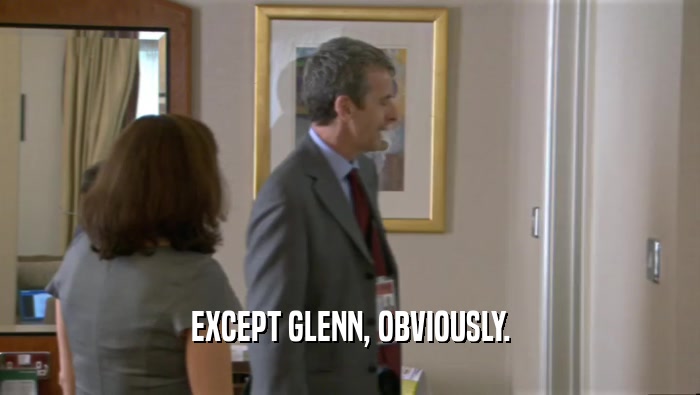 EXCEPT GLENN, OBVIOUSLY.  