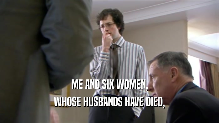 ME AND SIX WOMEN, WHOSE HUSBANDS HAVE DIED, 