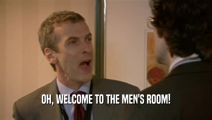 OH, WELCOME TO THE MEN'S ROOM!  