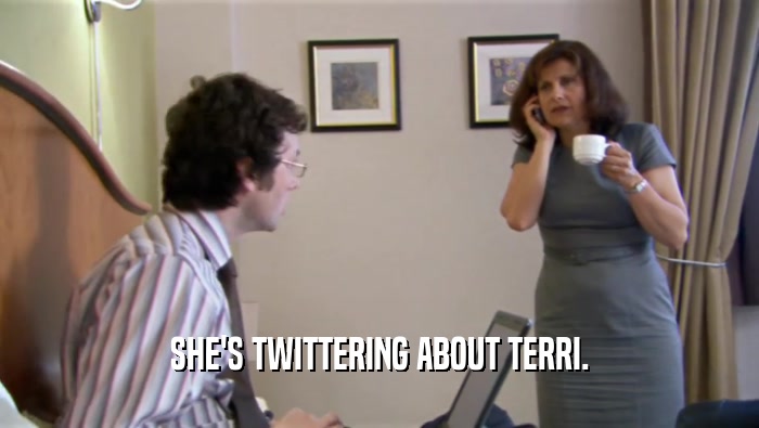 SHE'S TWITTERING ABOUT TERRI.
  