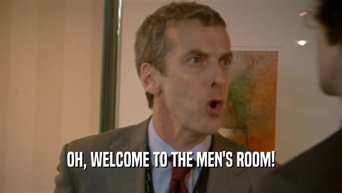 OH, WELCOME TO THE MEN'S ROOM!
  