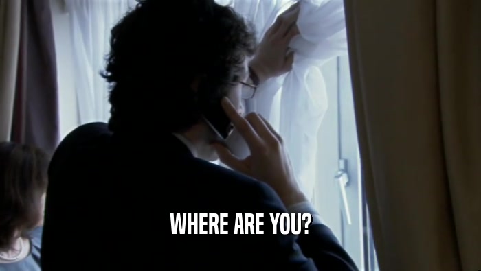 WHERE ARE YOU?  