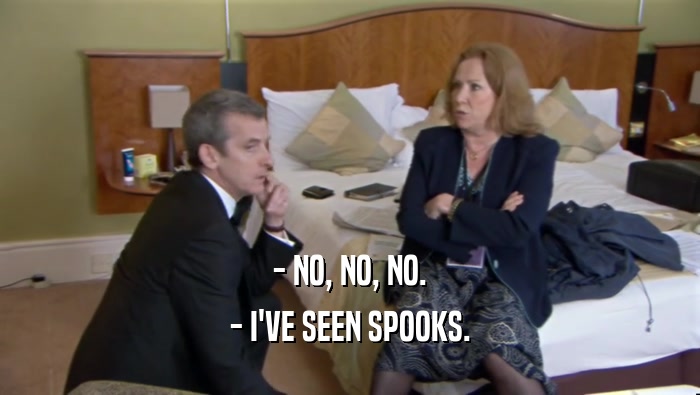 - NO, NO, NO. - I'VE SEEN SPOOKS. 