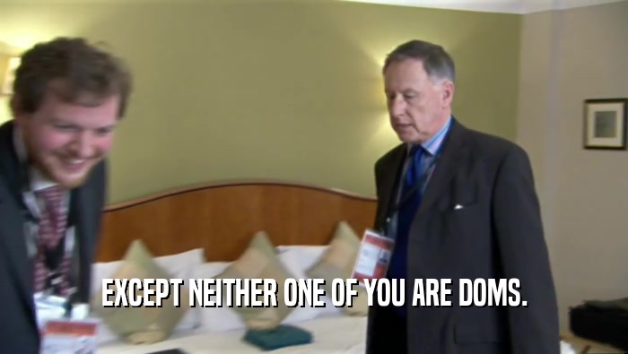 EXCEPT NEITHER ONE OF YOU ARE DOMS.  