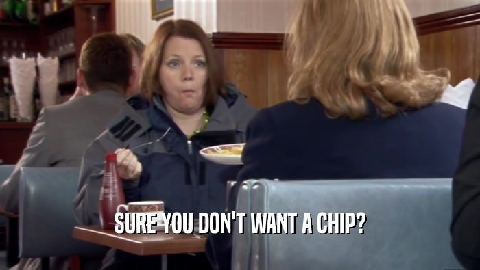 SURE YOU DON'T WANT A CHIP?
  