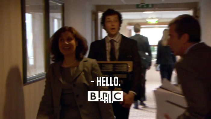 - HELLO. - HI. 