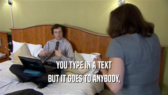 YOU TYPE IN A TEXT BUT IT GOES TO ANYBODY, 