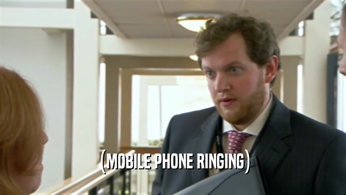 (MOBILE PHONE RINGING)  