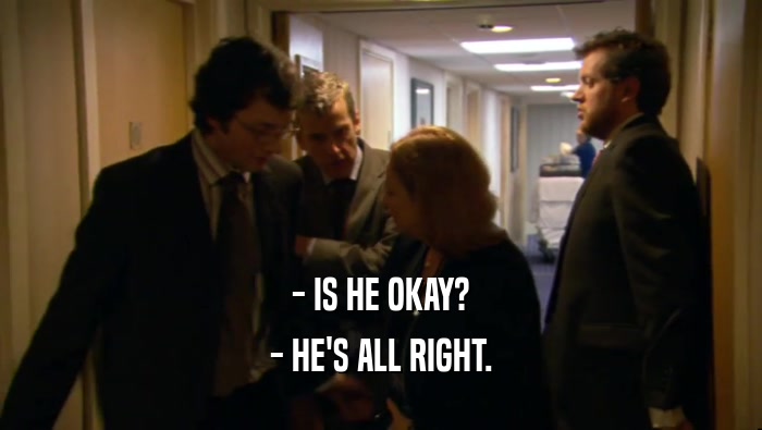 - IS HE OKAY? - HE'S ALL RIGHT. 