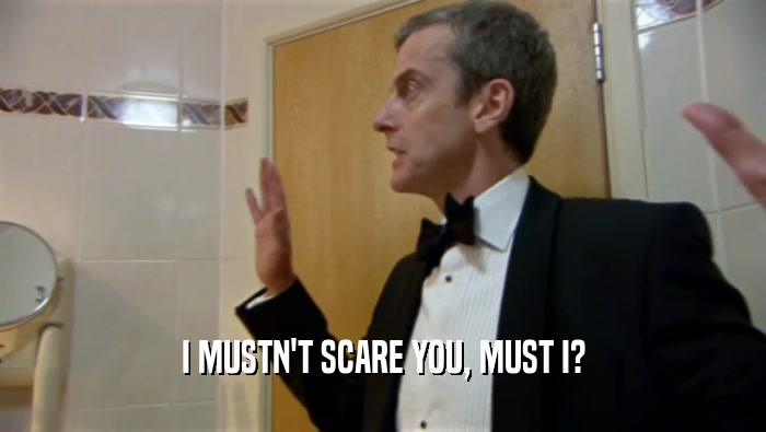 I MUSTN'T SCARE YOU, MUST I?  