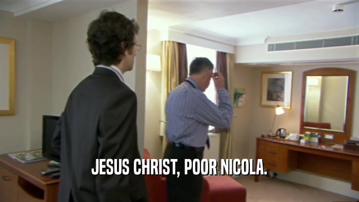 JESUS CHRIST, POOR NICOLA.  