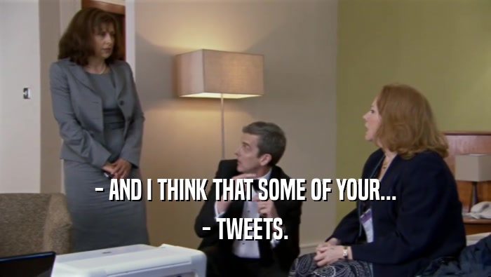- AND I THINK THAT SOME OF YOUR...
 - TWEETS.
 