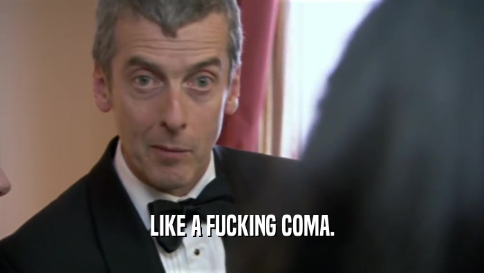 LIKE A FUCKING COMA.  