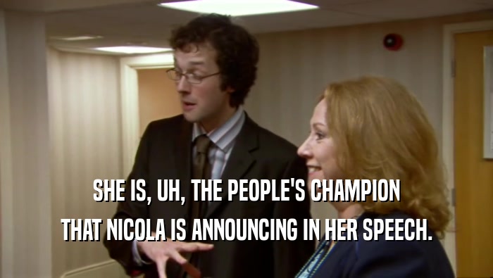 SHE IS, UH, THE PEOPLE'S CHAMPION THAT NICOLA IS ANNOUNCING IN HER SPEECH. 