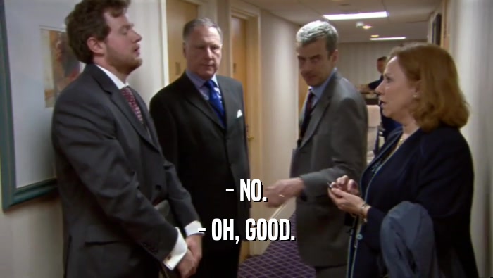 - NO. - OH, GOOD. 
