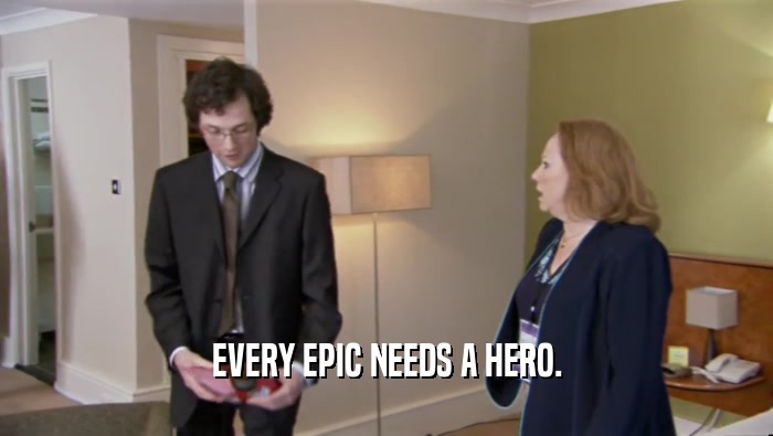 EVERY EPIC NEEDS A HERO.  