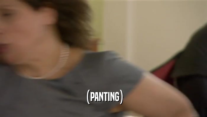(PANTING)  