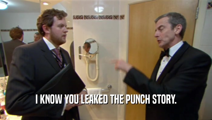 I KNOW YOU LEAKED THE PUNCH STORY.
  