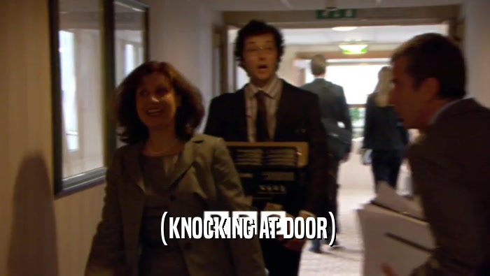 (KNOCKING AT DOOR)  
