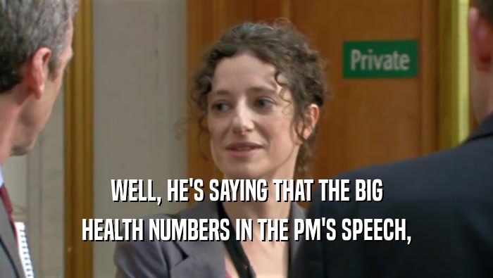 WELL, HE'S SAYING THAT THE BIG
 HEALTH NUMBERS IN THE PM'S SPEECH,
 