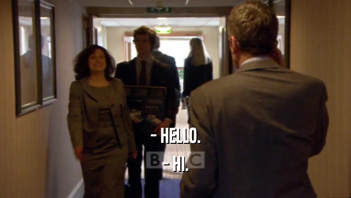 - HELLO. - HI. 