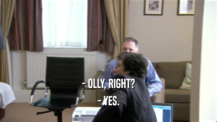 - OLLY, RIGHT?
 - YES.
 