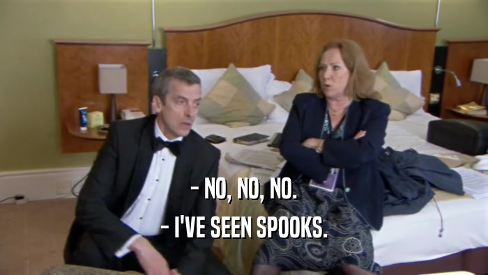 - NO, NO, NO. - I'VE SEEN SPOOKS. 