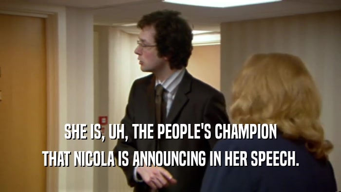 SHE IS, UH, THE PEOPLE'S CHAMPION THAT NICOLA IS ANNOUNCING IN HER SPEECH. 