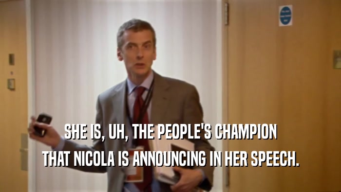 SHE IS, UH, THE PEOPLE'S CHAMPION THAT NICOLA IS ANNOUNCING IN HER SPEECH. 
