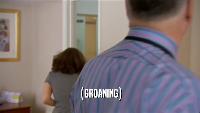 (GROANING)  