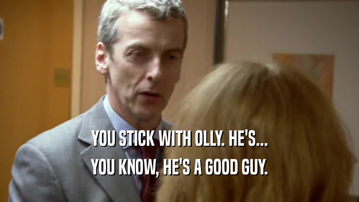 YOU STICK WITH OLLY. HE'S... YOU KNOW, HE'S A GOOD GUY. 