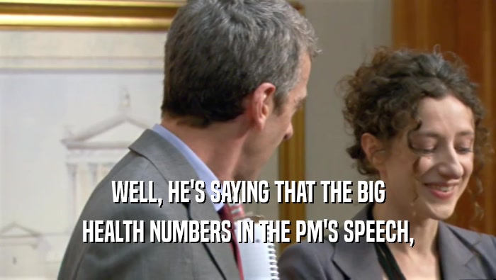 WELL, HE'S SAYING THAT THE BIG
 HEALTH NUMBERS IN THE PM'S SPEECH,
 